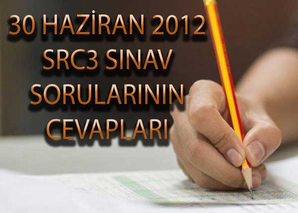 30 HAZİRAN 2012 SRC3 BELGESİ SINAV SORULARININ CEVAPLARI