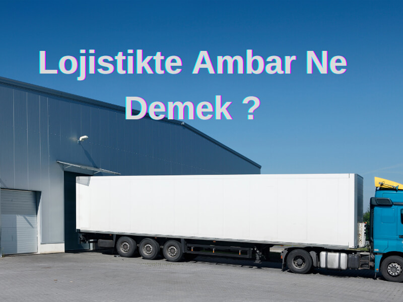 Lojistikte Ambar Ne Demek?