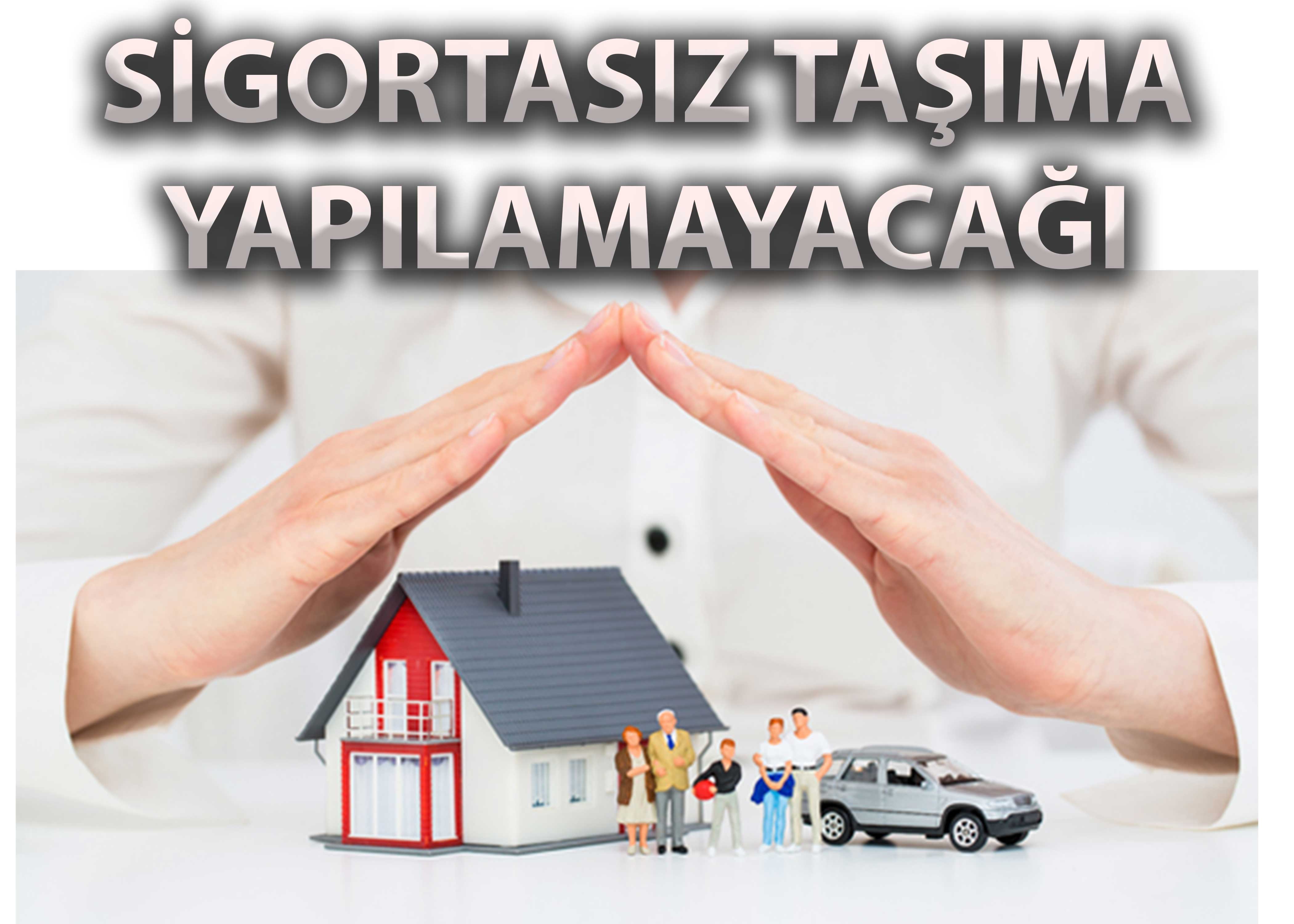 SİGORTASIZ TAŞIMA YAPILAMAYACAĞI