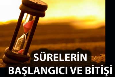 SÜRELERİN BAŞLANGICI VE BİTİŞİ SÜRELERİN BAŞLANGICI VE BİTİŞİ