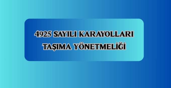 4925 SAYILI KARAYOLLARI TAŞIMA YÖNETMELİĞİ