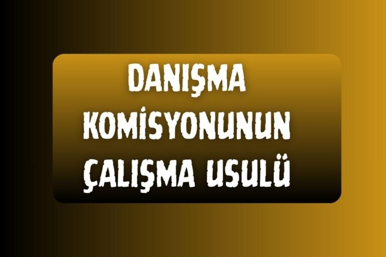 DANIŞMA KOMİSYONUNUN ÇALIŞMA USULÜ