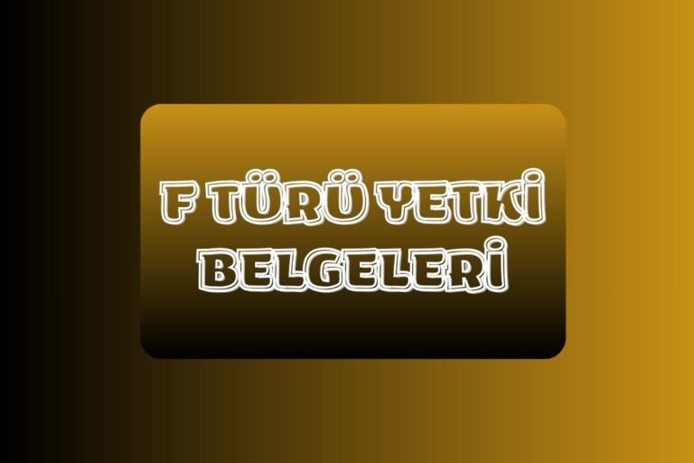 F TÜRÜ YETKİ BELGELERİ