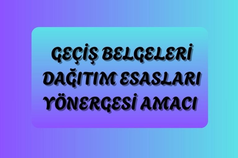 GEÇİŞ BELGELERİ DAĞITIM ESASLARI YÖNERGESİ AMACI