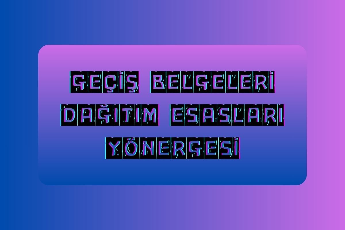 GEÇİŞ BELGELERİ DAĞITIM ESASLARI YÖNERGESİ