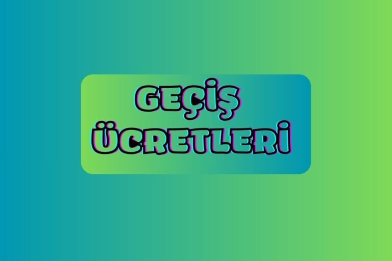 GEÇİŞ ÜCRETLERİ