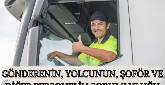 GÖNDERENİN, YOLCUNUN, ŞOFÖR VE DİĞER PERSONELİN SORUMLULUĞU