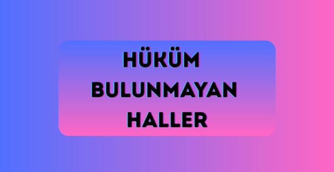 HÜKÜM BULUNMAYAN HALLER