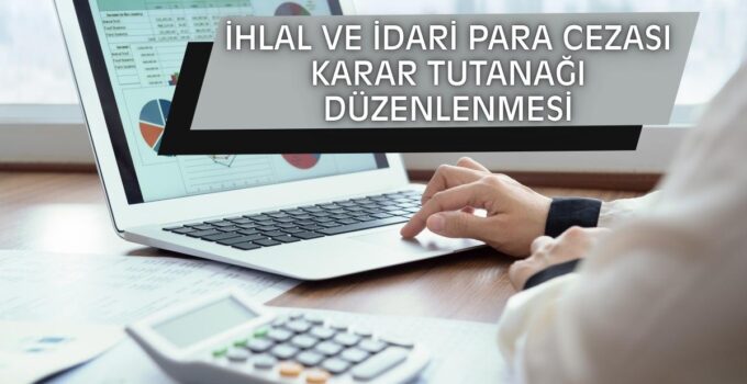 İHLAL VE İDARİ PARA CEZASI KARAR TUTANAĞI DÜZENLENMESİ