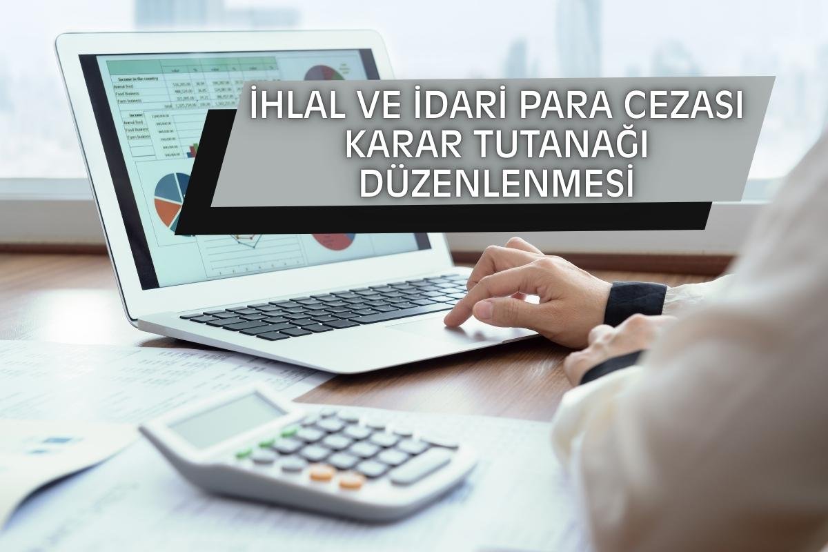 İHLAL VE İDARİ PARA CEZASI KARAR TUTANAĞI DÜZENLENMESİ