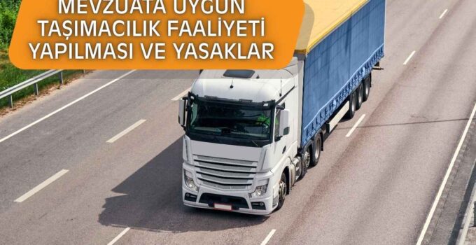 MEVZUATA UYGUN TAŞIMACILIK FAALİYETİ YAPILMASI ve YASAKLAR