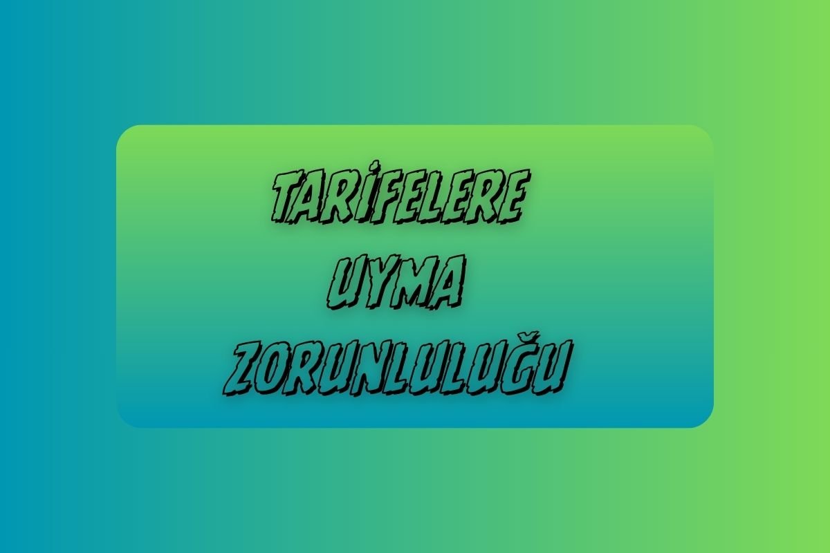 TARİFELERE UYMA ZORUNLULUĞU