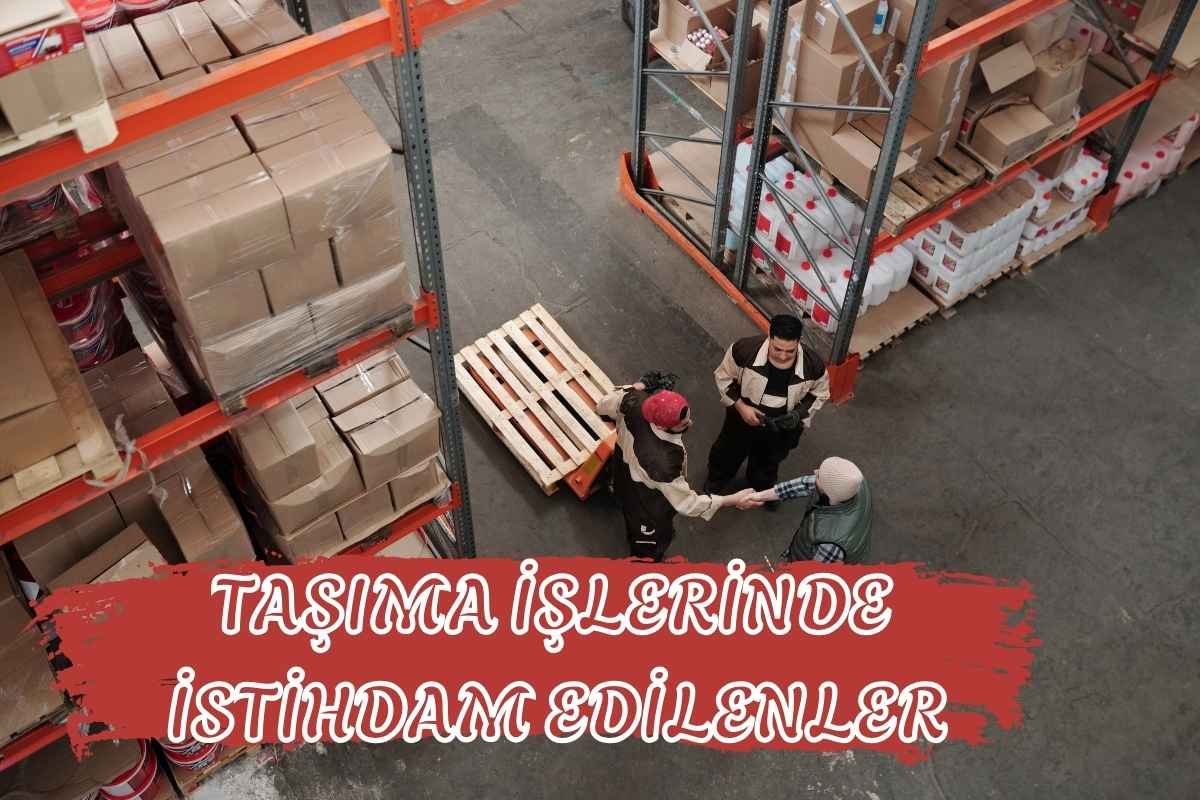 TAŞIMA İŞLERİNDE İSTİHDAM EDİLENLER