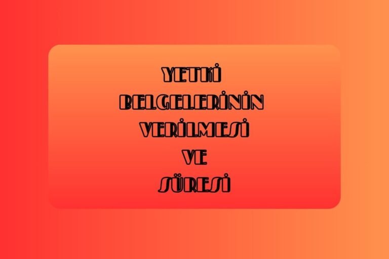 YETKİ BELGELERİNİN VERİLMESİ VE SÜRESİ