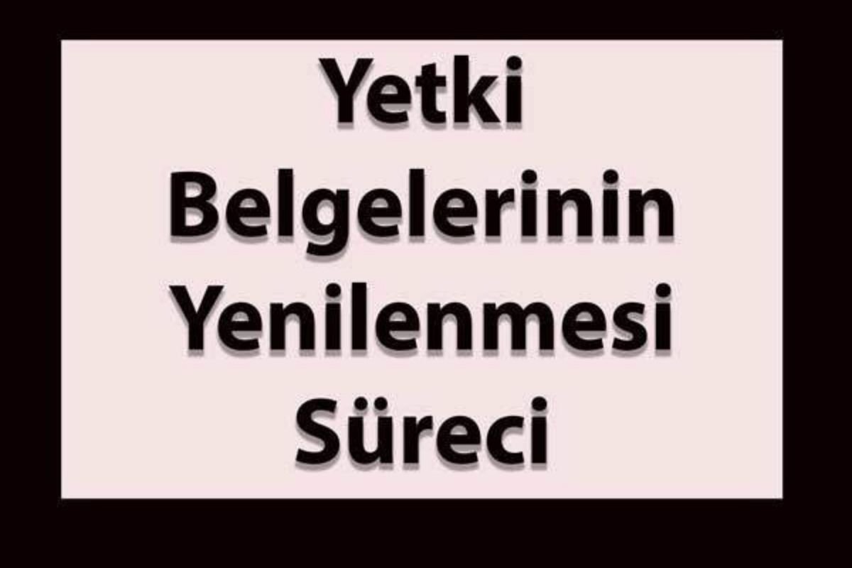 YETKİ BELGELERİNİN YENİLENMESİ SÜRECİ