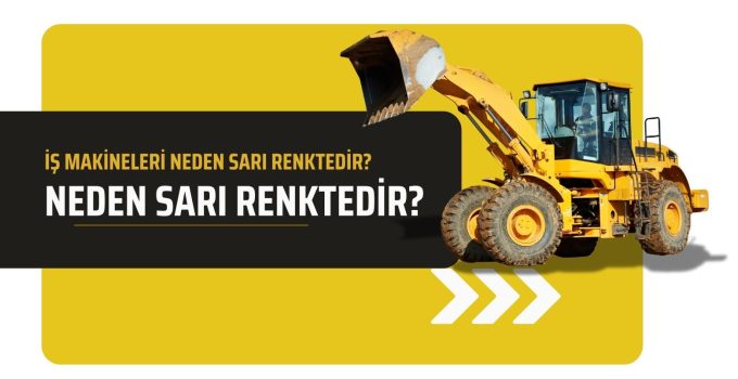 İş Makineleri Neden Sarı Renktedir?